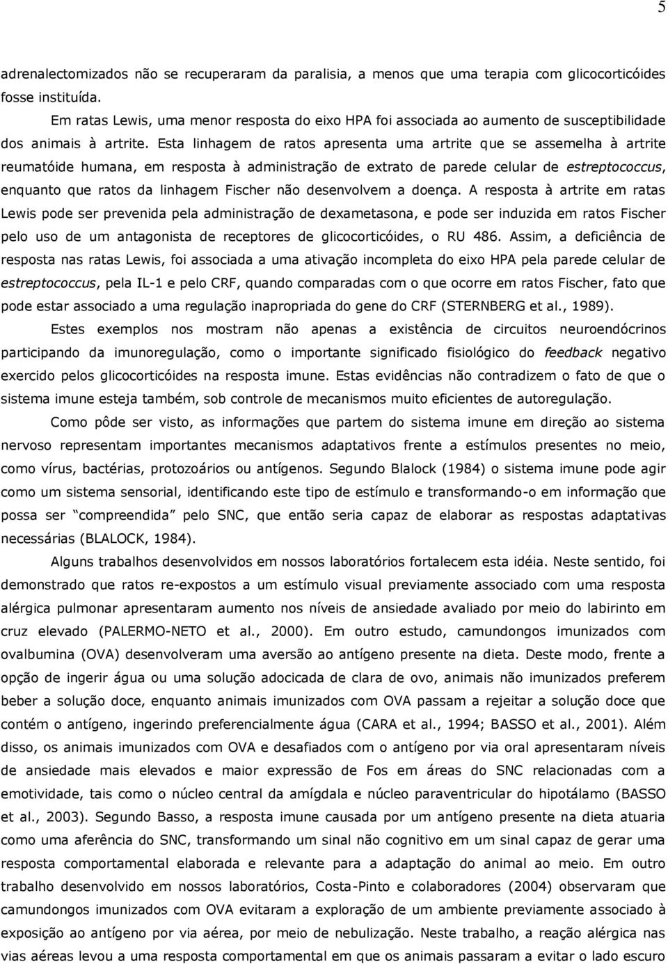 Esta linhagem de ratos apresenta uma artrite que se assemelha à artrite reumatóide humana, em resposta à administração de extrato de parede celular de estreptococcus, enquanto que ratos da linhagem