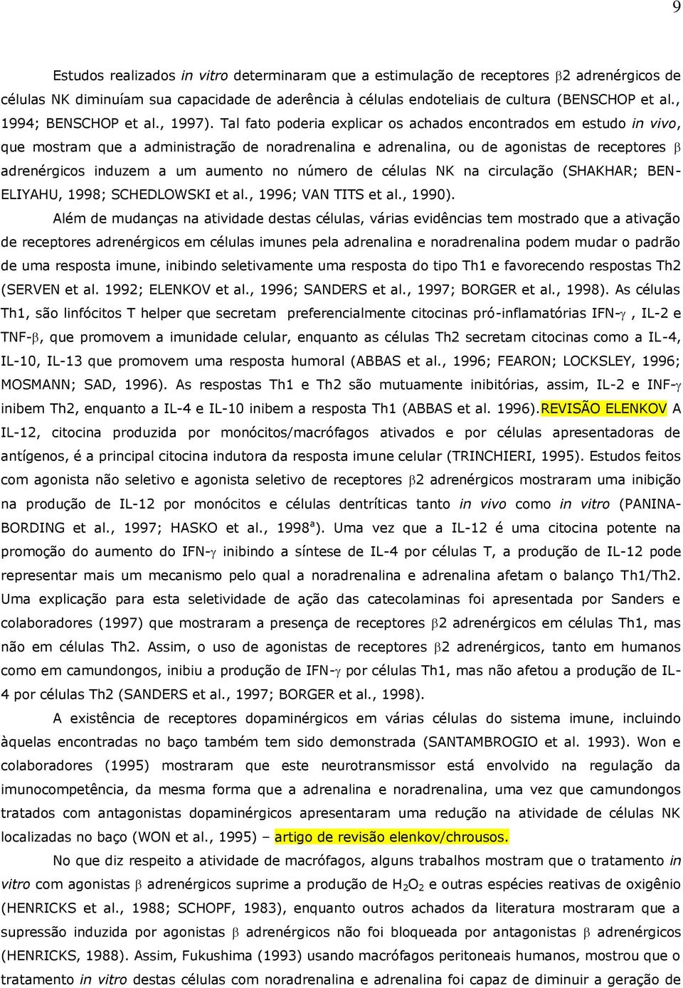 Tal fato poderia explicar os achados encontrados em estudo in vivo, que mostram que a administração de noradrenalina e adrenalina, ou de agonistas de receptores adrenérgicos induzem a um aumento no