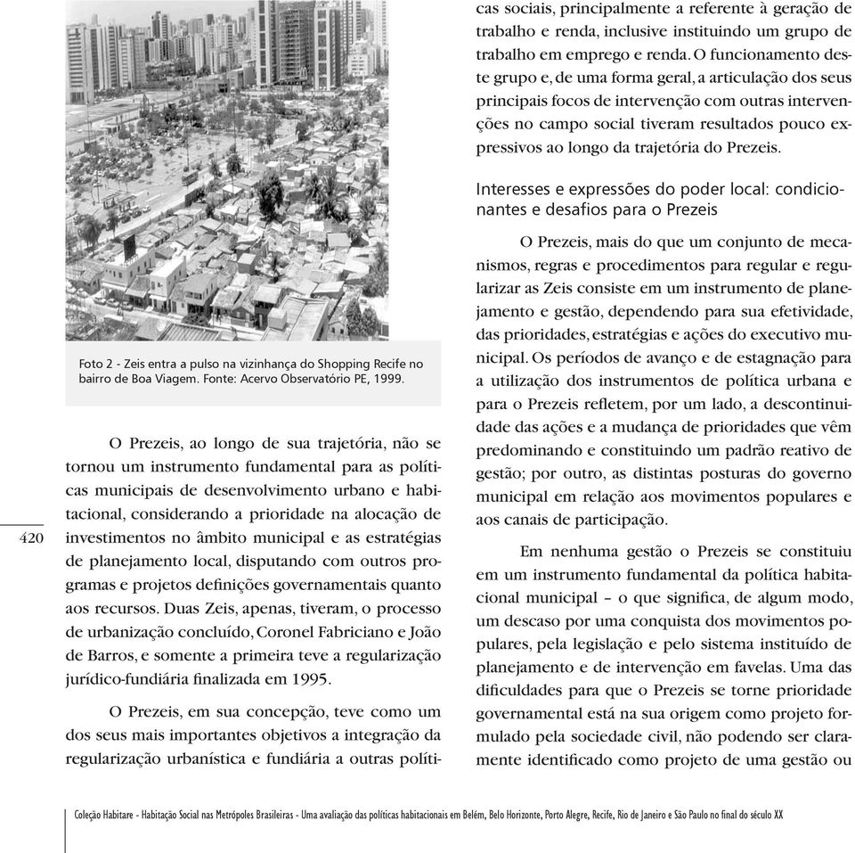 investimentos no âmbito municipal e as estratégias de planejamento local, disputando com outros programas e projetos definições governamentais quanto aos recursos.