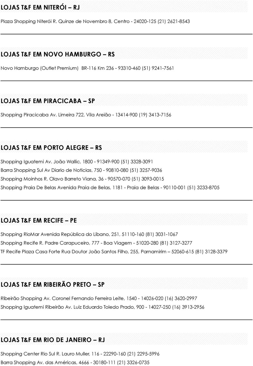 Piracicaba Av. Limeira 722, Vila Areião - 13414-900 (19) 3413-7156 LOJAS T&F EM PORTO ALEGRE RS Shopping Iguatemi Av.