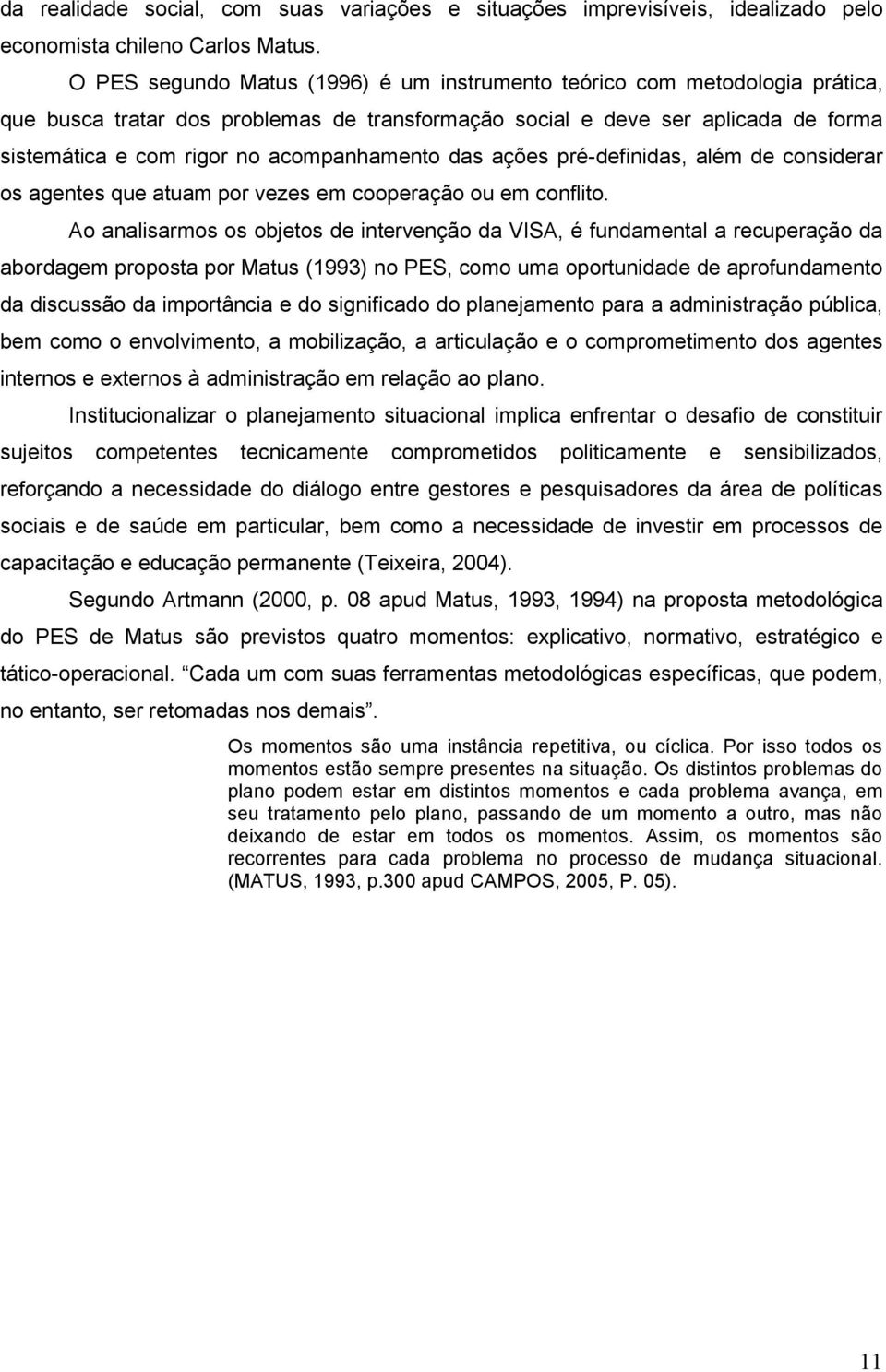 acompanhamento das ações pré-definidas, além de considerar os agentes que atuam por vezes em cooperação ou em conflito.