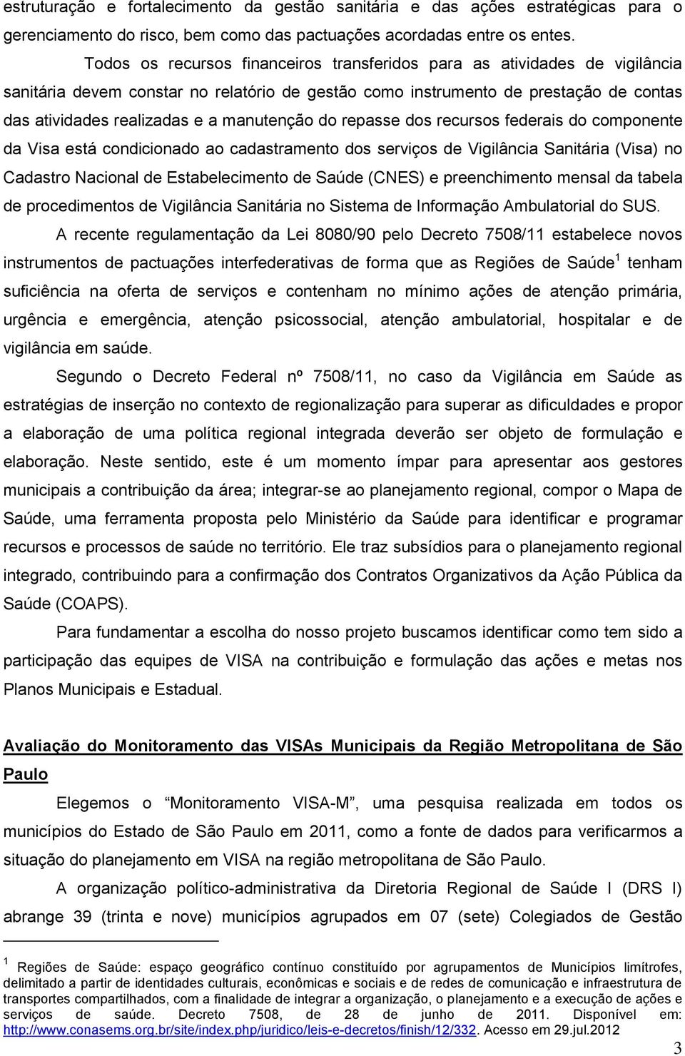 manutenção do repasse dos recursos federais do componente da Visa está condicionado ao cadastramento dos serviços de Vigilância Sanitária (Visa) no Cadastro Nacional de Estabelecimento de Saúde