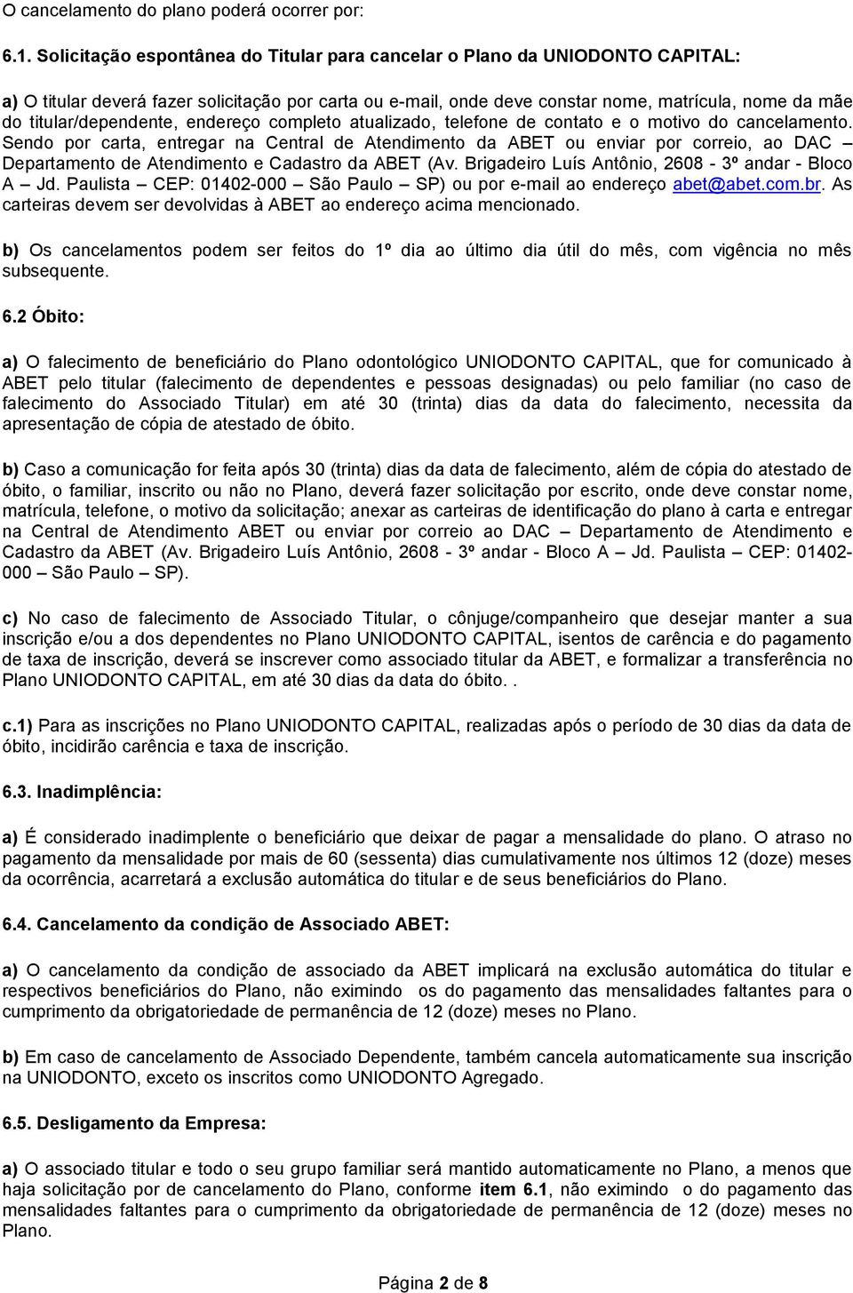 titular/dependente, endereço completo atualizado, telefone de contato e o motivo do cancelamento.