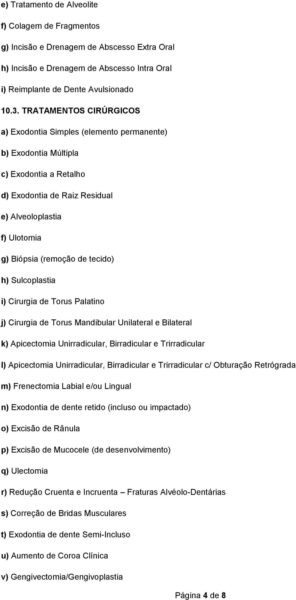 tecido) h) Sulcoplastia i) Cirurgia de Torus Palatino j) Cirurgia de Torus Mandibular Unilateral e Bilateral k) Apicectomia Unirradicular, Birradicular e Trirradicular l) Apicectomia Unirradicular,