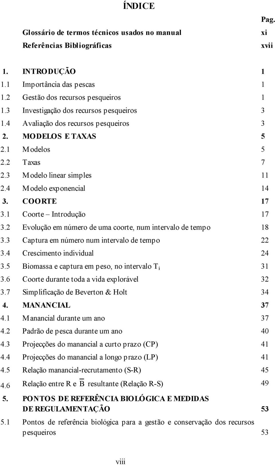 1 Coorte Introdução 17 3.2 Evolução em número de uma coorte, num intervalo de tempo 18 3.3 Captura em número num intervalo de tempo 22 3.4 Crescimento individual 24 3.