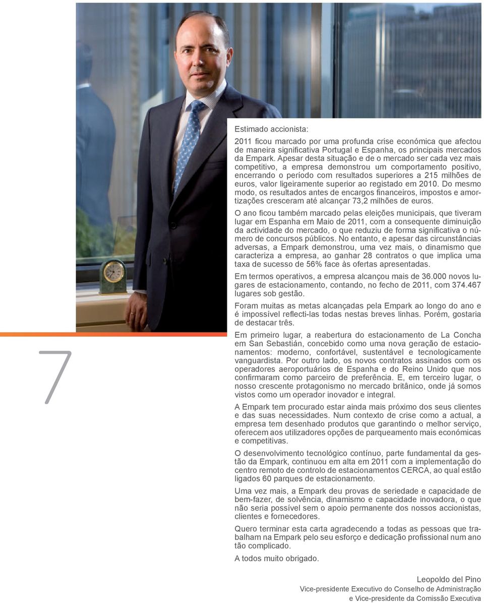 ligeiramente superior ao registado em 2010. Do mesmo modo, os resultados antes de encargos financeiros, impostos e amortizações cresceram até alcançar 73,2 milhões de euros.