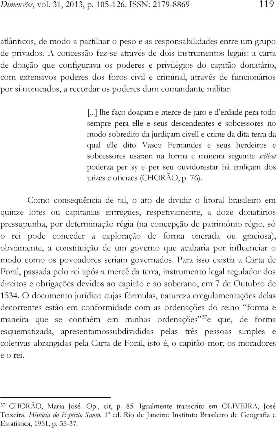 funcionários por si nomeados, a recordar os poderes dum comandante militar. [.