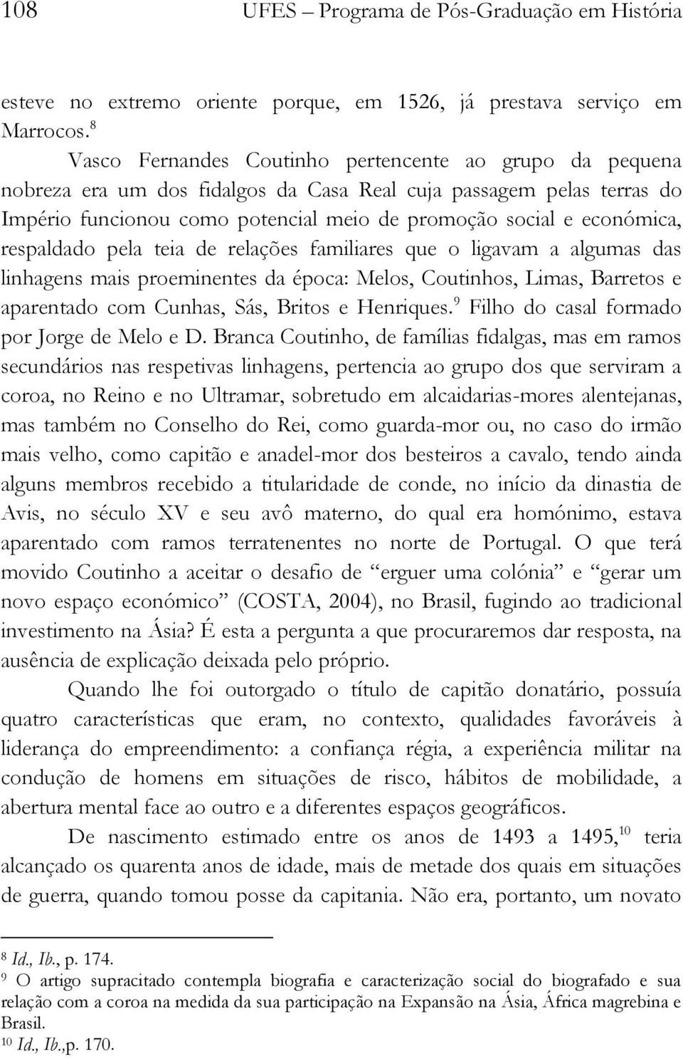 respaldado pela teia de relações familiares que o ligavam a algumas das linhagens mais proeminentes da época: Melos, Coutinhos, Limas, Barretos e aparentado com Cunhas, Sás, Britos e Henriques.