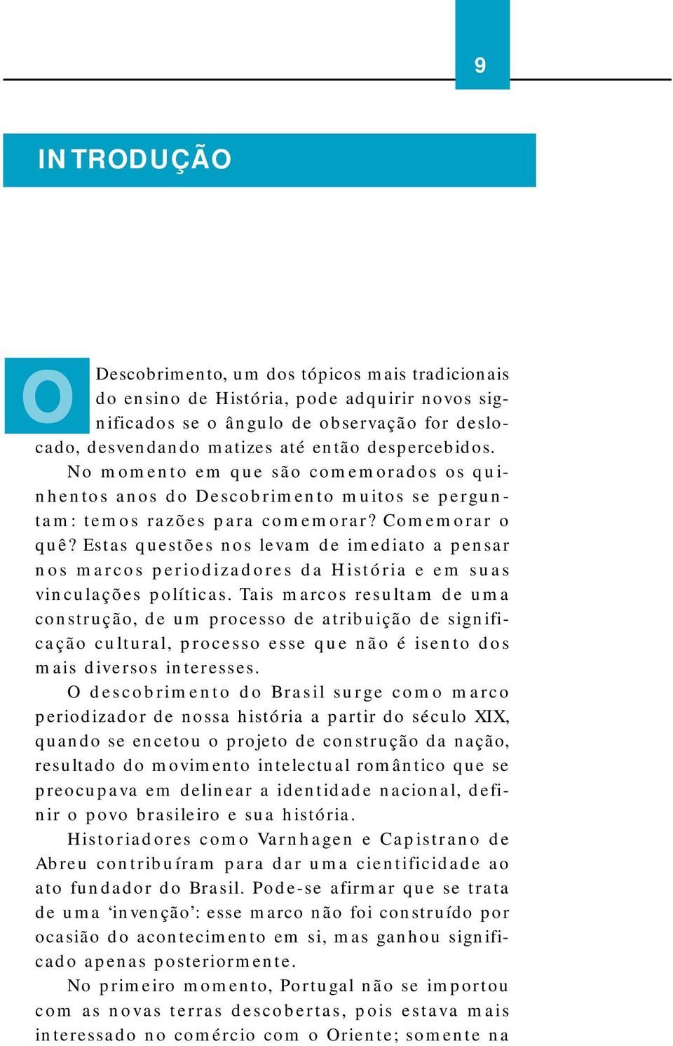 Estas questões nos levam de imediato a pensar nos marcos periodizadores da História e em suas vinculações políticas.