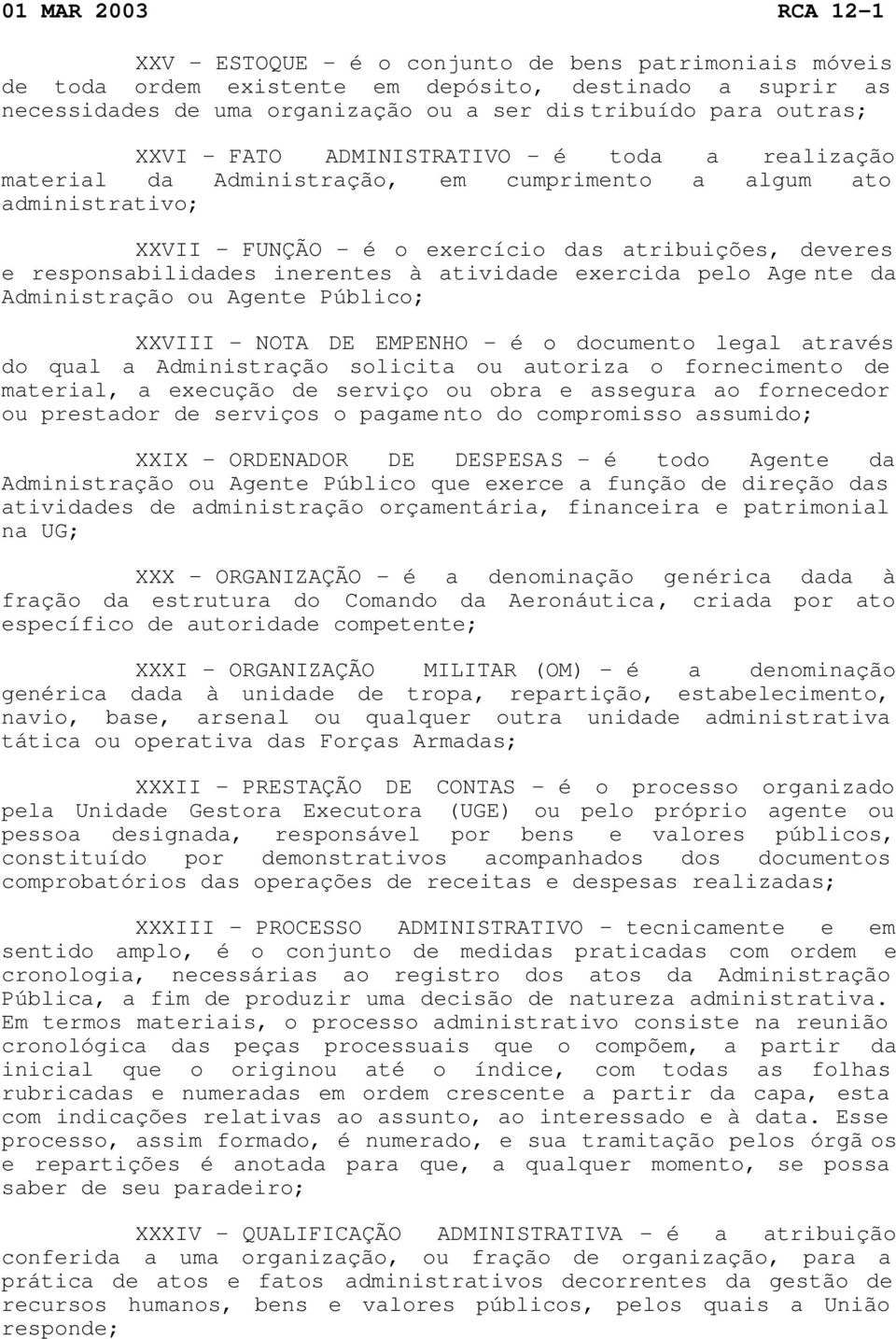 atividade exercida pelo Agente da Administração ou Agente Público; XXVIII - NOTA DE EMPENHO - é o documento legal através do qual a Administração solicita ou autoriza o fornecimento de material, a