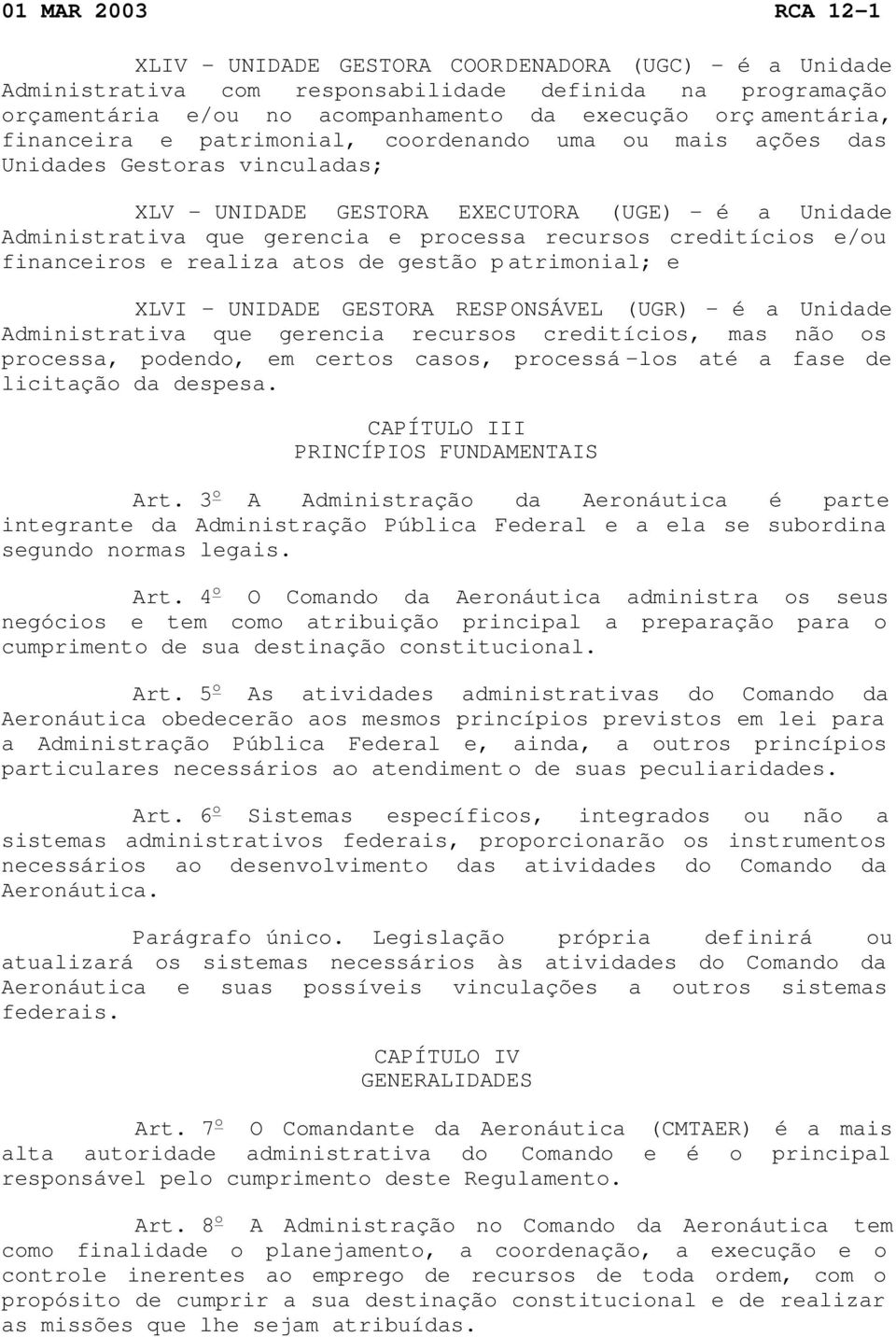 financeiros e realiza atos de gestão patrimonial; e XLVI - UNIDADE GESTORA RESPONSÁVEL (UGR) - é a Unidade Administrativa que gerencia recursos creditícios, mas não os processa, podendo, em certos