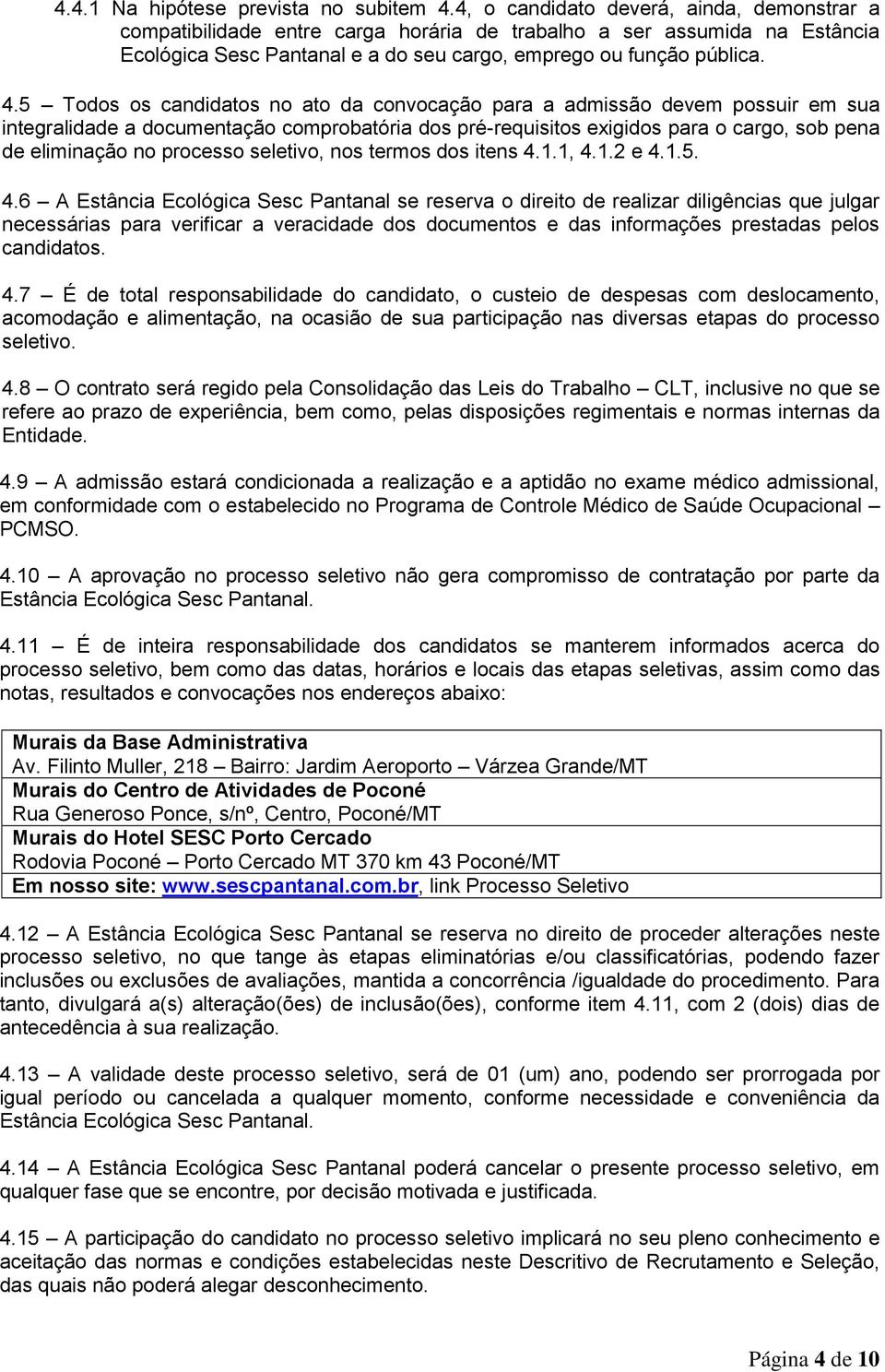 5 Todos os candidatos no ato da convocação para a admissão devem possuir em sua integralidade a documentação comprobatória dos pré-requisitos exigidos para o cargo, sob pena de eliminação no processo