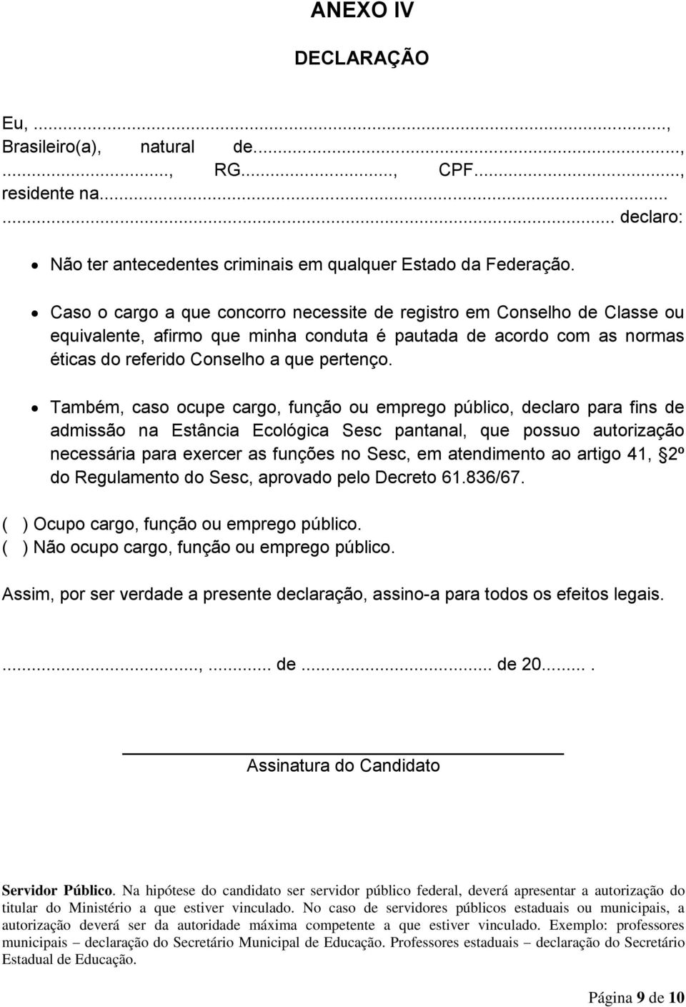 Também, caso ocupe cargo, função ou emprego público, declaro para fins de admissão na Estância Ecológica Sesc pantanal, que possuo autorização necessária para exercer as funções no Sesc, em