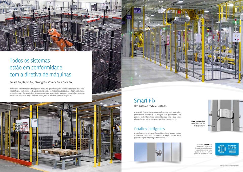 Como muitos de nossos sistemas de fixação usam os mesmos postes, todos podem ser combinados com nossa proteção de máquinas, proporcionando a solução mais eficiente para suas exigências.