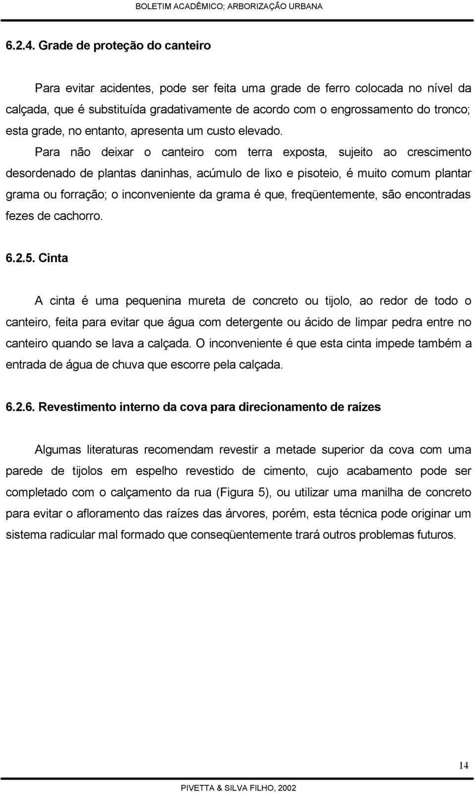 grade, no entanto, apresenta um custo elevado.