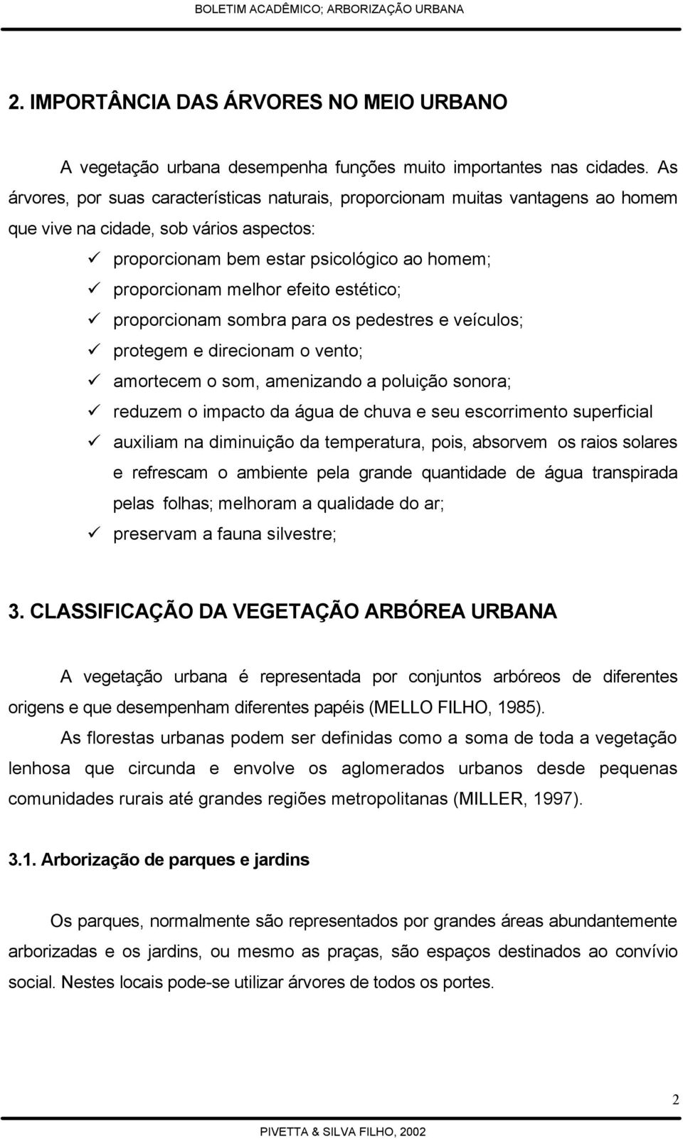 estético; proporcionam sombra para os pedestres e veículos; protegem e direcionam o vento; amortecem o som, amenizando a poluição sonora; reduzem o impacto da água de chuva e seu escorrimento