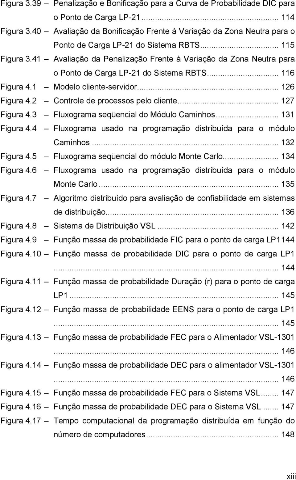 41 Avaliação da Penalização Frente à Variação da Zona Neutra para o Ponto de Carga LP-21 do Sistema RBTS... 116 Figura 4.1 Modelo cliente-servidor... 126 Figura 4.2 Controle de processos pelo cliente.