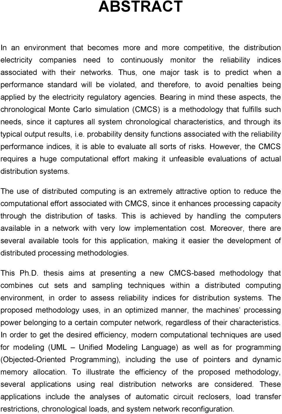 Bearing in mind these aspects, the chronological Monte Carlo simulation (CMCS) is a methodology that fulfills such needs, since it captures all system chronological characteristics, and through its