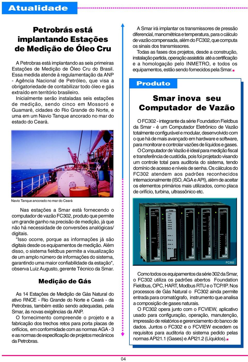 Inicialmente serão instaladas seis estações de medição, sendo cinco em Mossoró e Guamaré, cidades do Rio Grande do Norte, e uma em um Navio Tanque ancorado no mar do estado do Ceará.