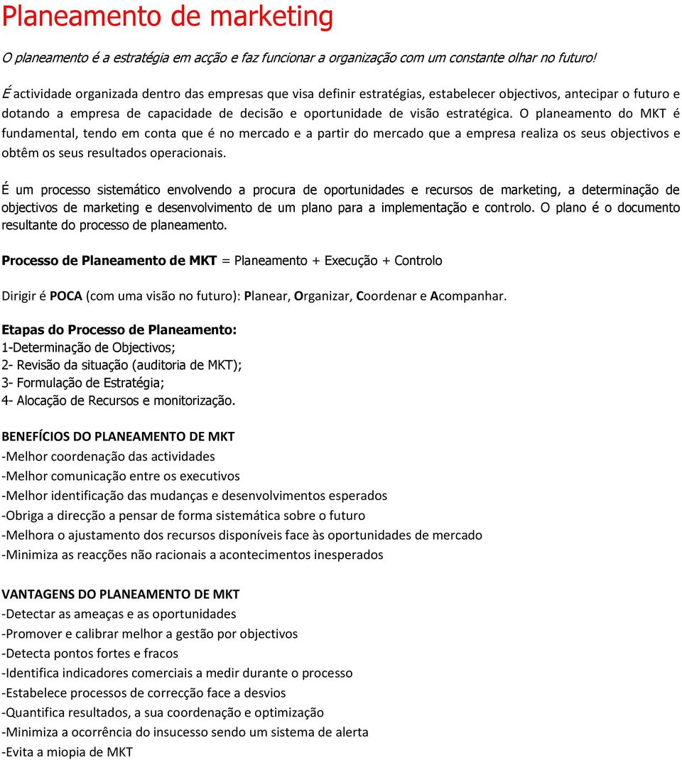 O planeamento do MKT é fundamental, tendo em conta que é no mercado e a partir do mercado que a empresa realiza os seus objectivos e obtêm os seus resultados operacionais.