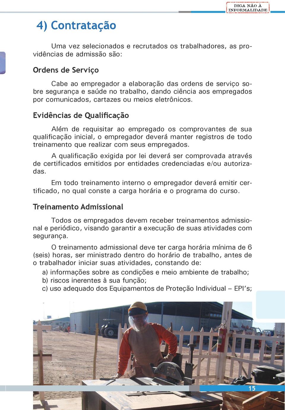 Evidências de Qualificação Além de requisitar ao empregado os comprovantes de sua qualificação inicial, o empregador deverá manter registros de todo treinamento que realizar com seus empregados.