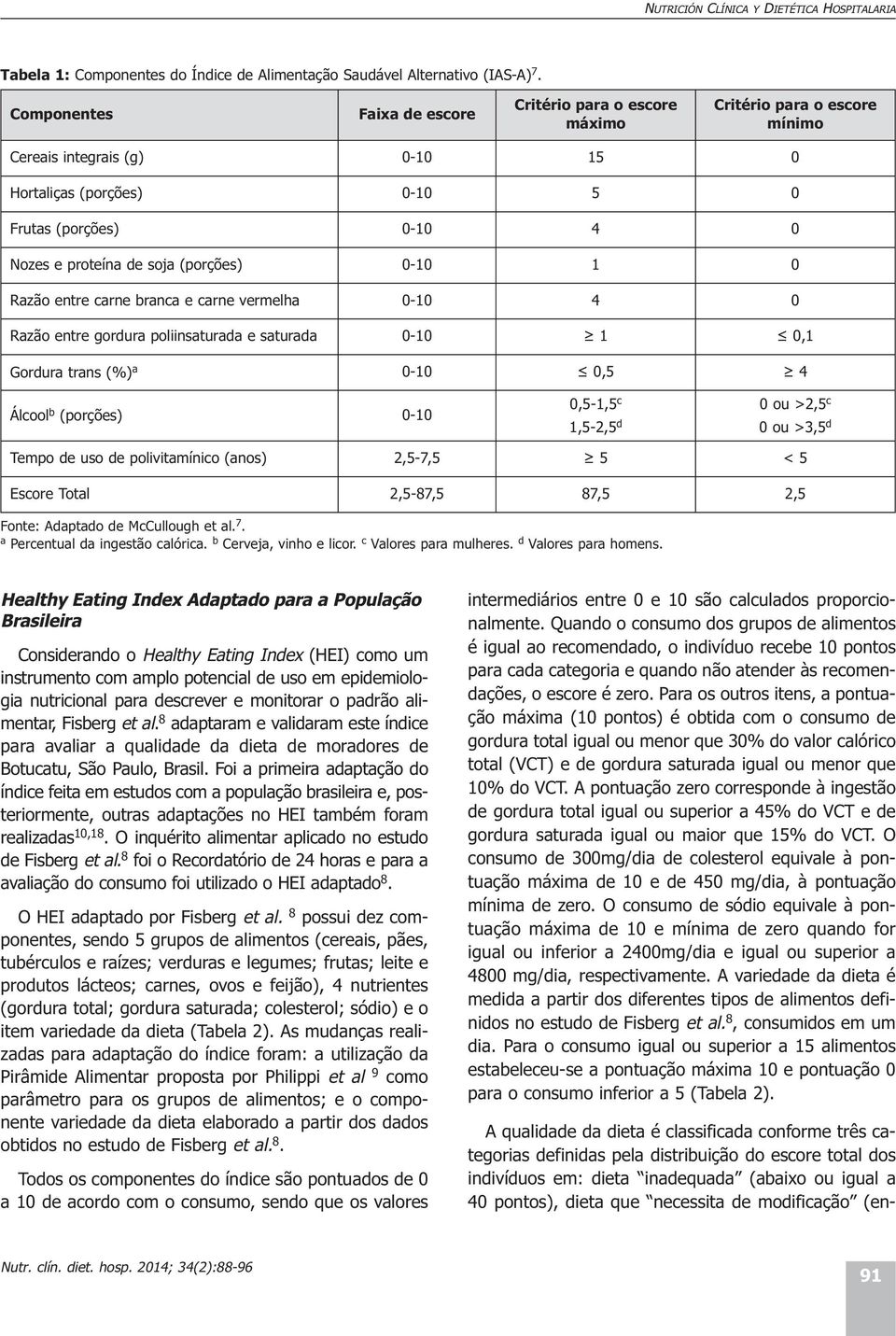 soja (porções) 0-10 1 0 Razão entre carne branca e carne vermelha 0-10 4 0 Razão entre gordura poliinsaturada e saturada 0-10 1 0,1 Gordura trans (%) a 0-10 0,5 4 Álcool b (porções) 0-10 0,5-1,5 c 0