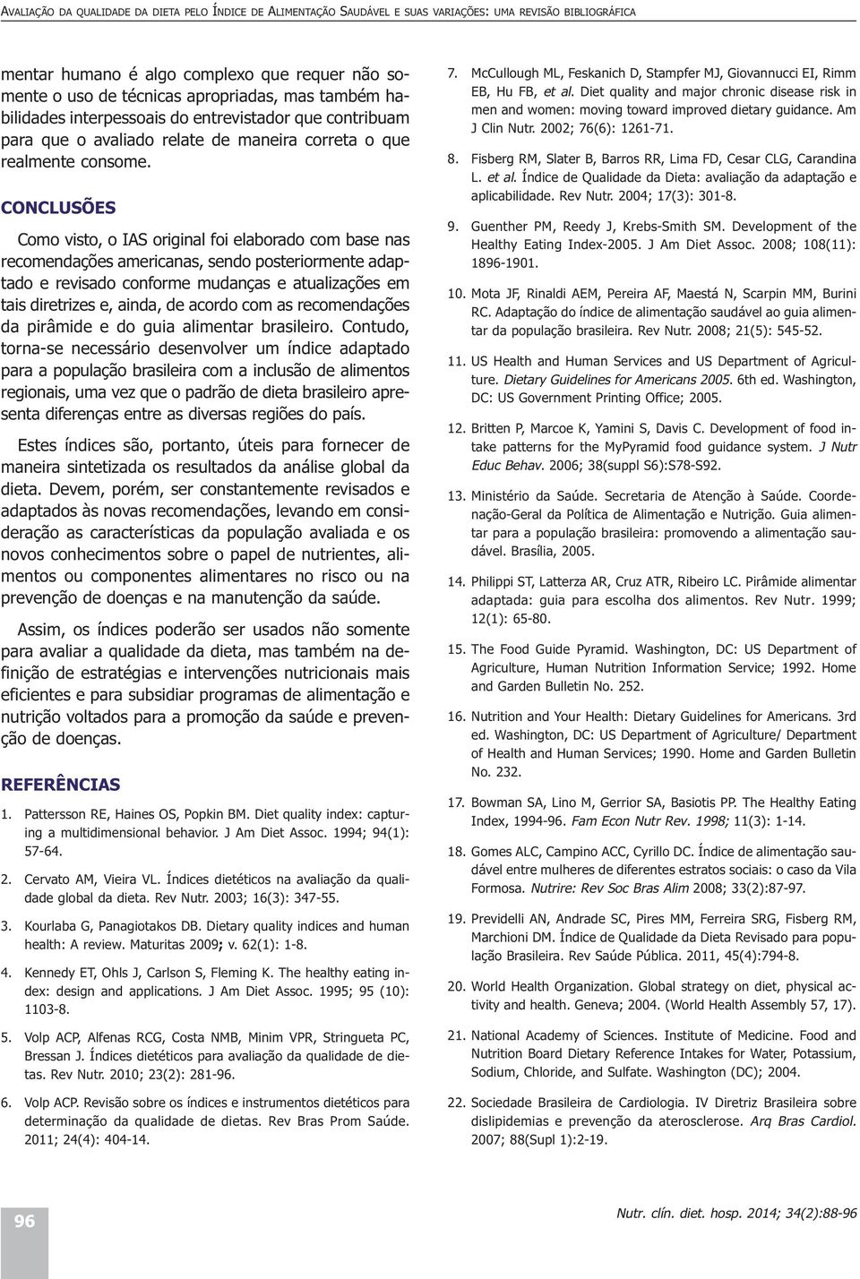 CONCLUSÕES Como visto, o IAS original foi elaborado com base nas recomendações americanas, sendo posteriormente adaptado e revisado conforme mudanças e atualizações em tais diretrizes e, ainda, de