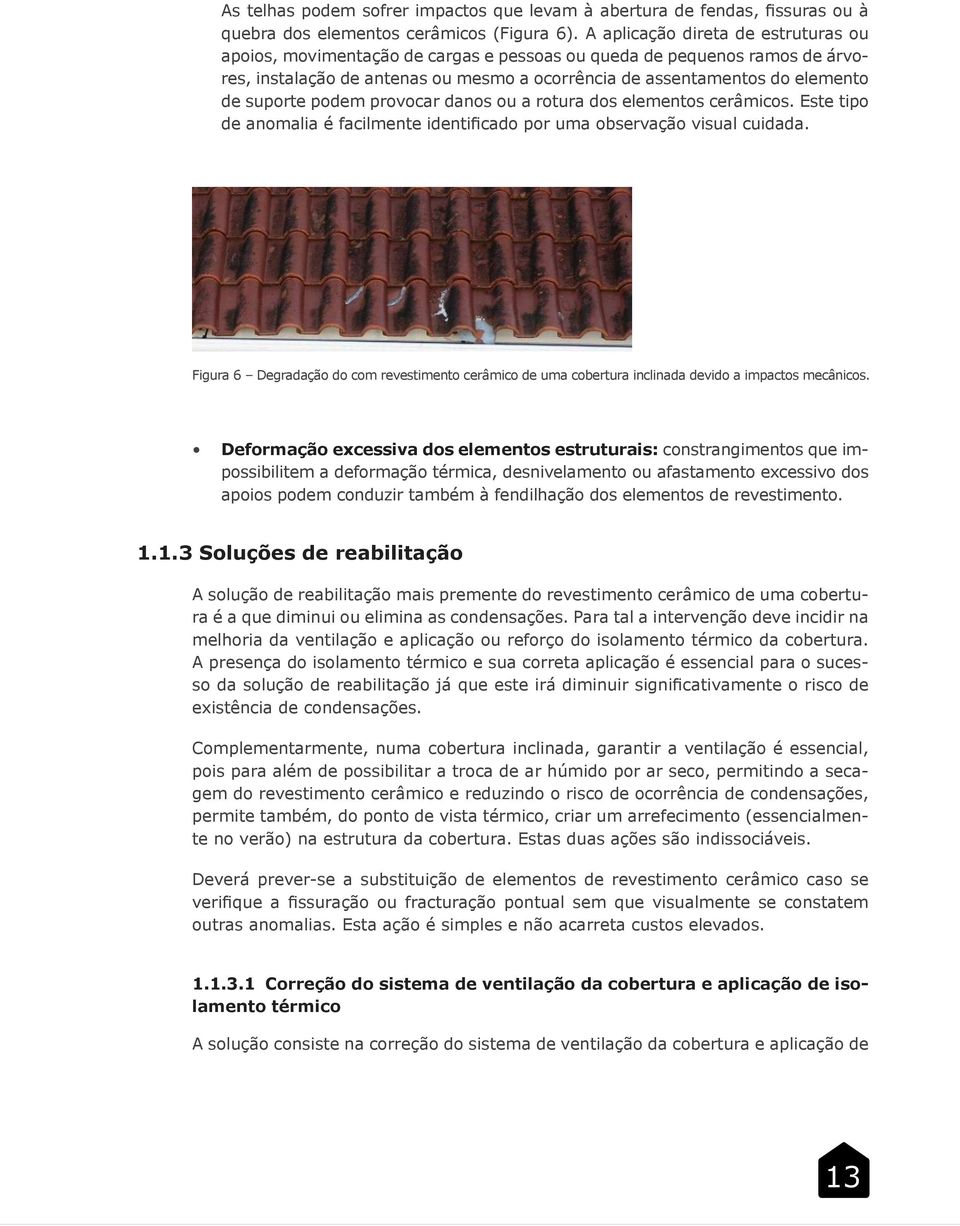 podem provocar danos ou a rotura dos elementos cerâmicos. Este tipo de anomalia é facilmente identificado por uma observação visual cuidada.