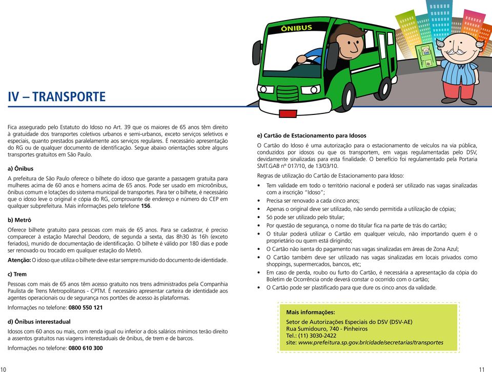 É necessário apresentação do RG ou de qualquer documento de identificação. Segue abaixo orientações sobre alguns transportes gratuitos em São Paulo.