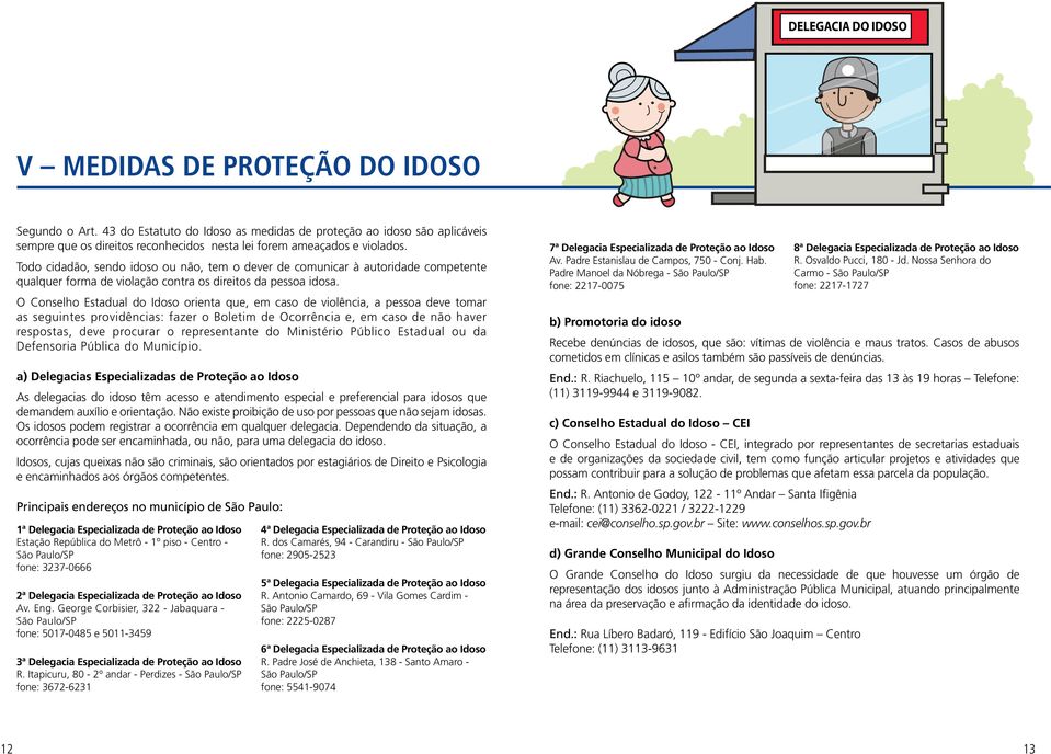 Todo cidadão, sendo idoso ou não, tem o dever de comunicar à autoridade competente qualquer forma de violação contra os direitos da pessoa idosa.