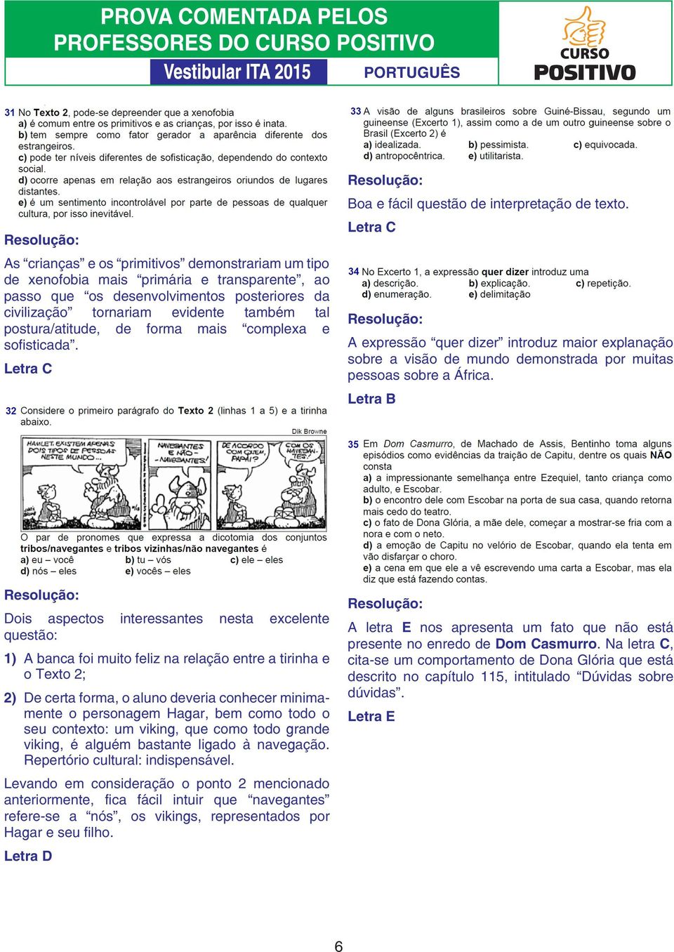 postura/atitude, de forma mais complexa e sofisticada. A expressão quer dizer introduz maior explanação sobre a visão de mundo demonstrada por muitas pessoas sobre a África.