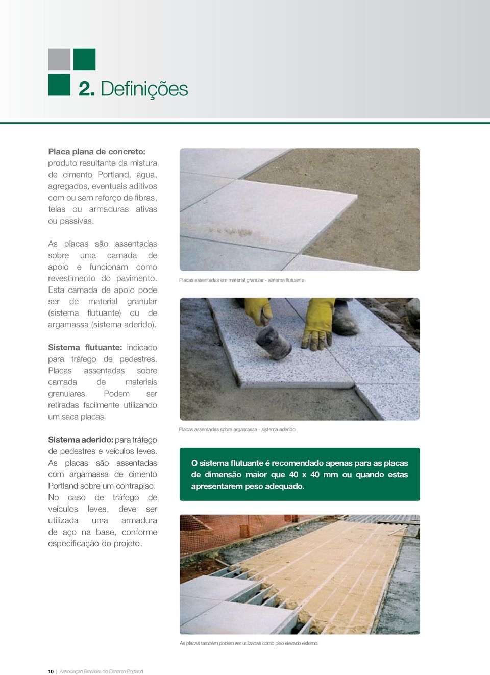 Placas assentadas em material granular - sistema flutuante Sistema flutuante: indicado para tráfego de pedestres. Placas assentadas sobre camada de materiais granulares.