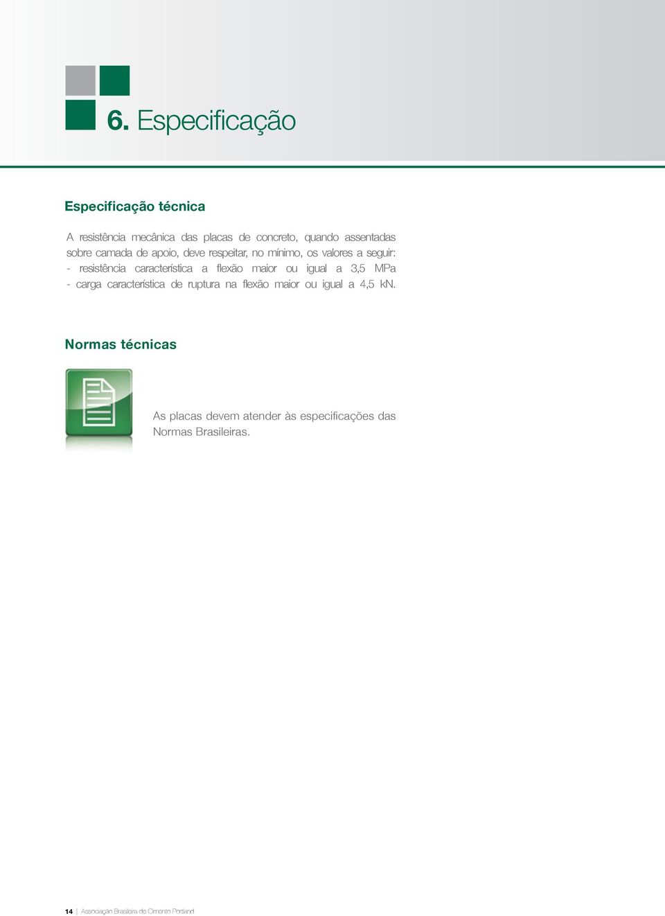 maior ou igual a 3,5 MPa - carga característica de ruptura na flexão maior ou igual a 4,5 kn.