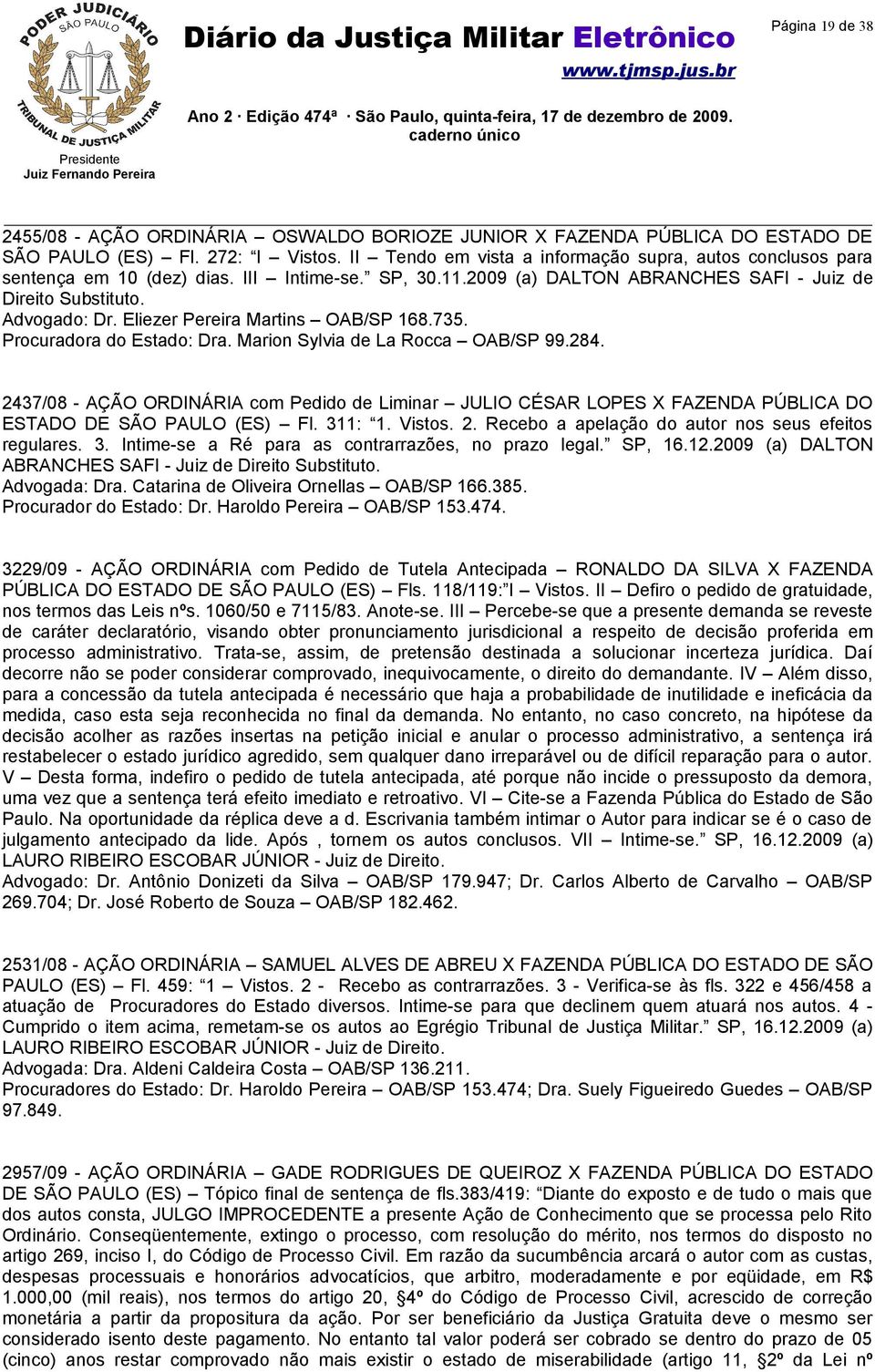 Eliezer Pereira Martins OAB/SP 168.735. Procuradora do Estado: Dra. Marion Sylvia de La Rocca OAB/SP 99.284.