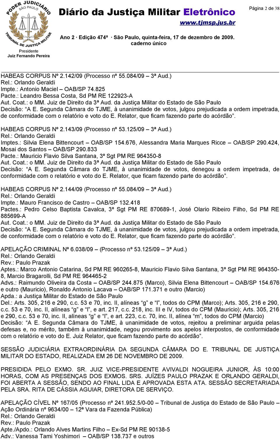 Segunda Câmara do TJME, à unanimidade de votos, julgou prejudicada a ordem impetrada, de conformidade com o relatório e voto do E. Relator, que ficam fazendo parte do acórdão. HABEAS CORPUS Nº 2.