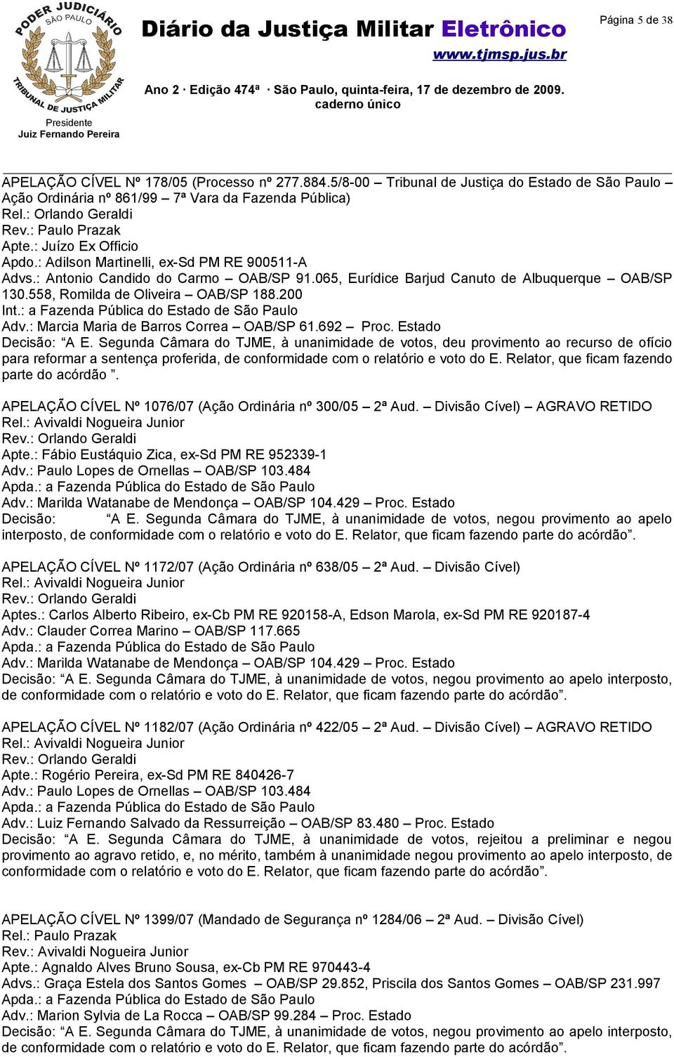558, Romilda de Oliveira OAB/SP 188.200 Int.: a Fazenda Pública do Estado de São Paulo Adv.: Marcia Maria de Barros Correa OAB/SP 61.692 Proc. Estado Decisão: A E.