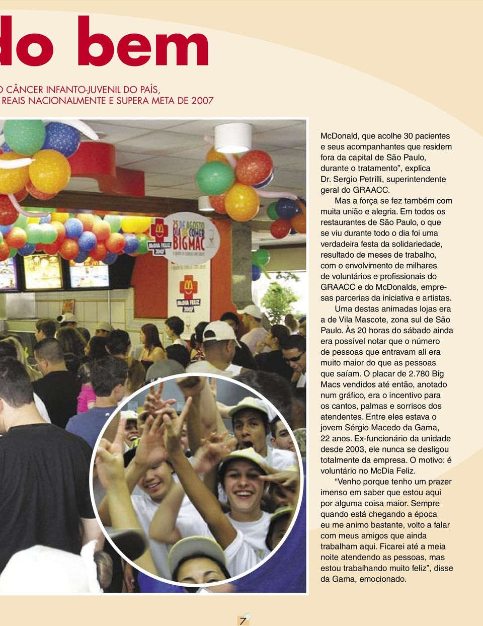 Em todos os restaurantes de São Paulo, o que se viu durante todo o dia foi uma verdadeira festa da solidariedade, resultado de meses de trabalho, com o envolvimento de milhares de voluntários e