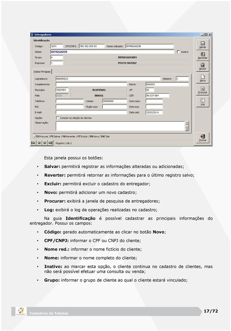 as principais informações do entregador. Possui os campos: Código: gerado automaticamente ao clicar no botão Novo; CPF/CNPJ: informar o CPF ou CNPJ do cliente; Nome red.