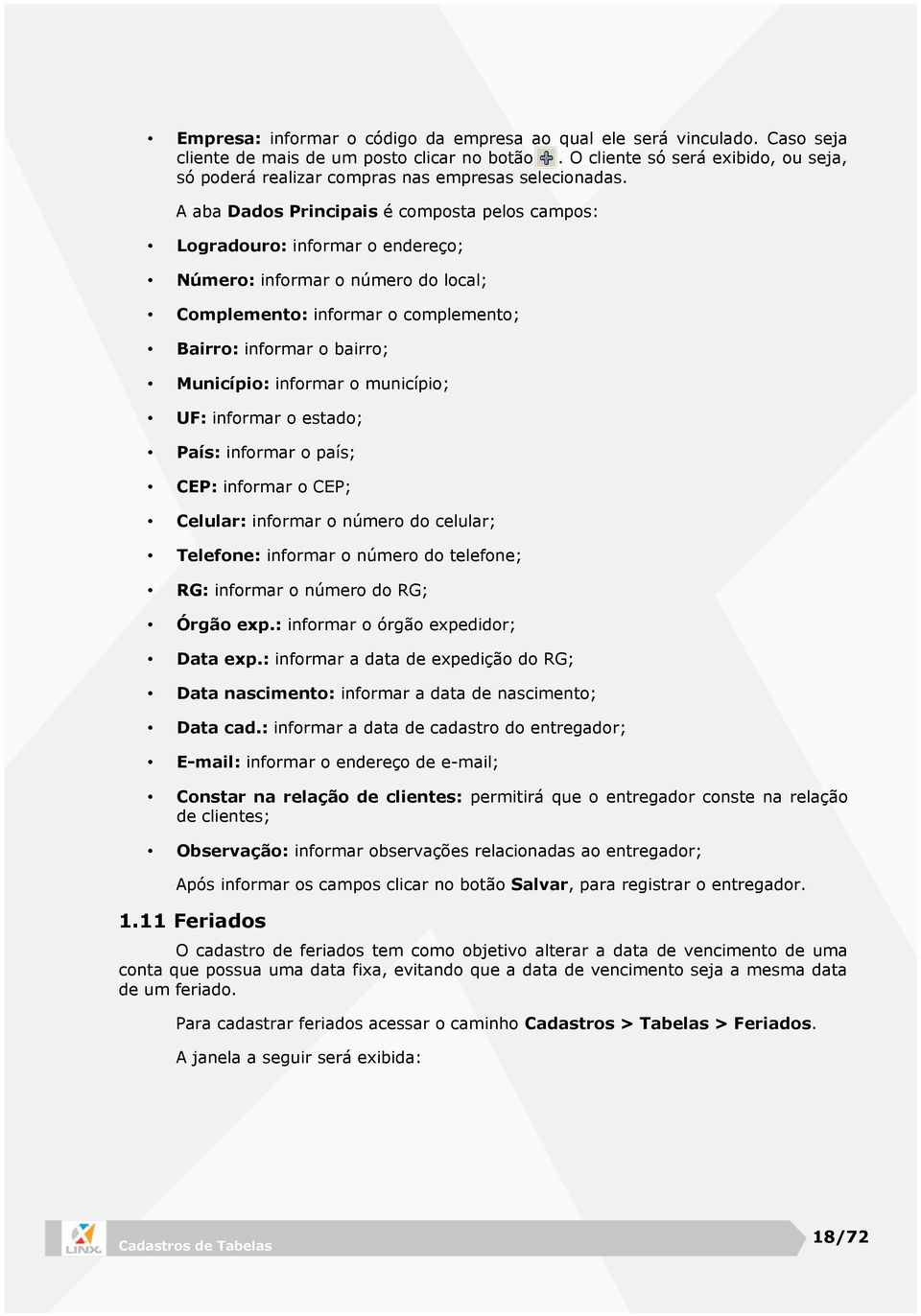 A aba Dados Principais é composta pelos campos: Logradouro: informar o endereço; Número: informar o número do local; Complemento: informar o complemento; Bairro: informar o bairro; Município: