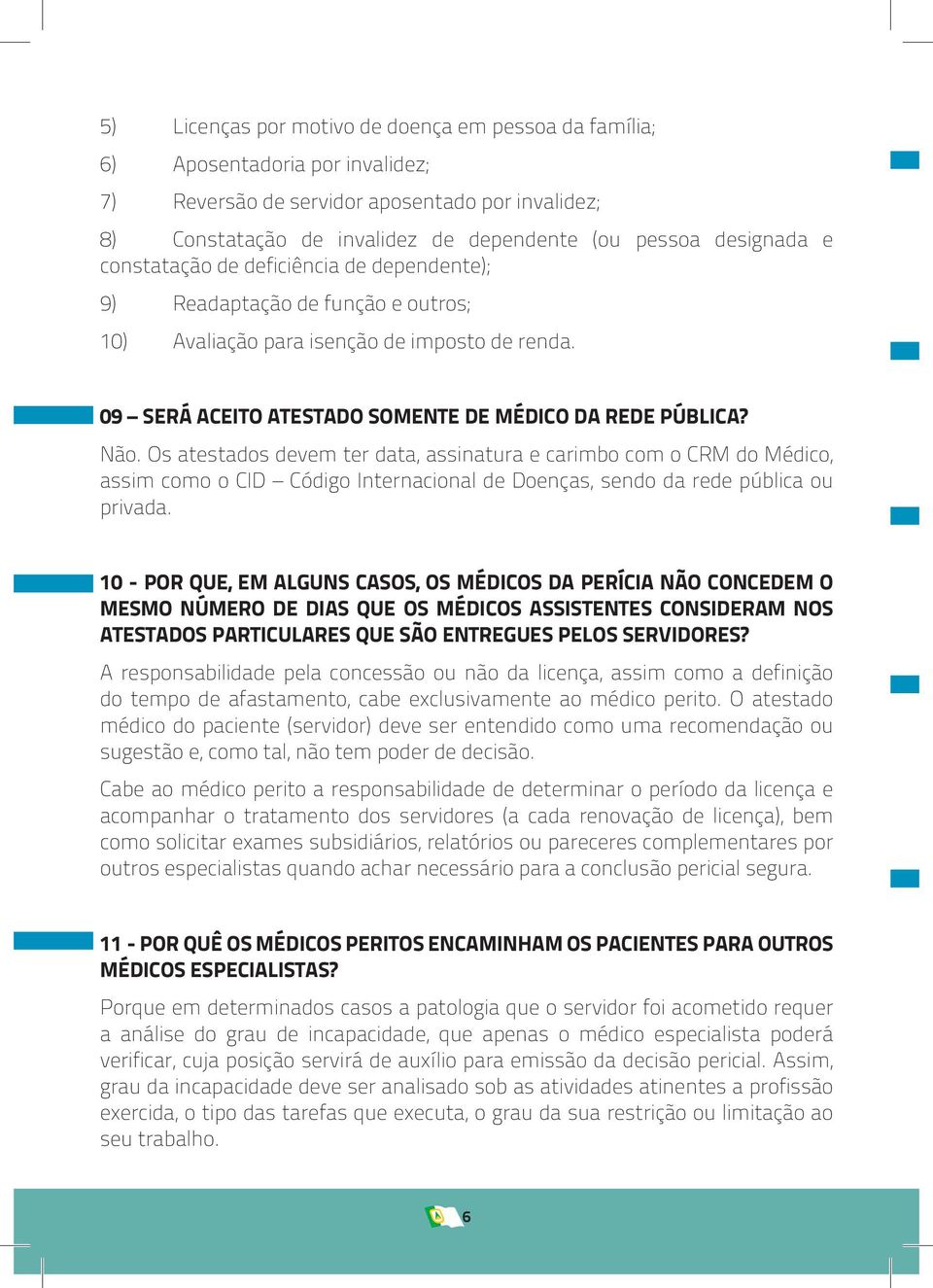 Os atestados devem ter data, assinatura e carimbo com o CRM do Médico, assim como o CID Código Internacional de Doenças, sendo da rede pública ou privada.