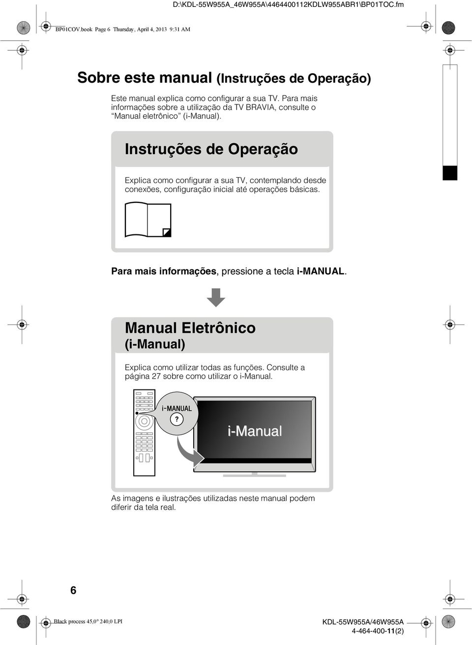 Para mais informações sobre a utilização da TV BRAVIA, consulte o Manual eletrônico (i-manual).