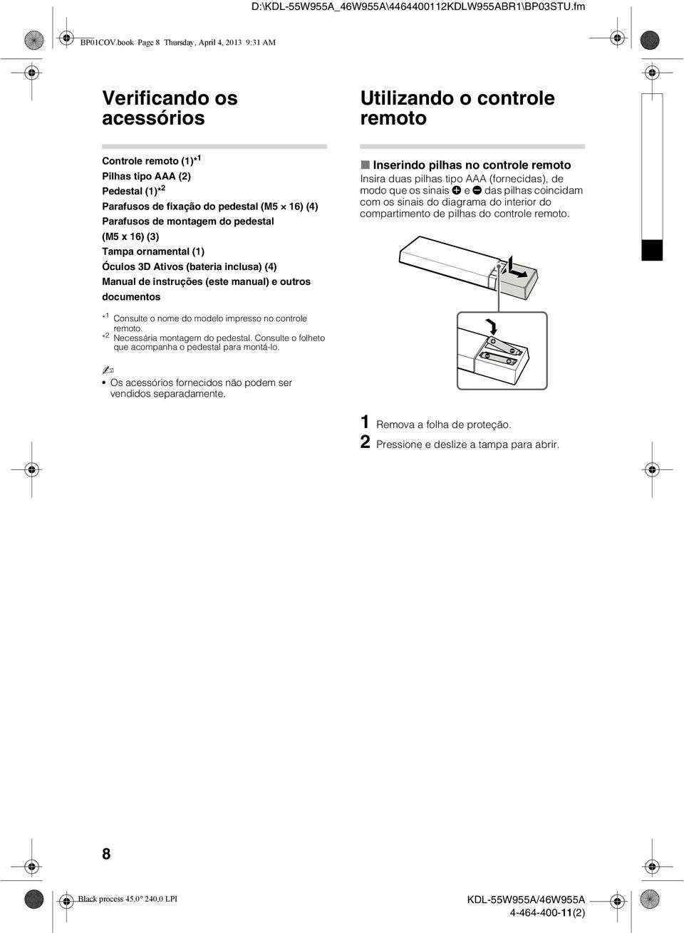 pedestal (M5 16) (4) Parafusos de montagem do pedestal (M5 x 16) (3) Tampa ornamental (1) Óculos 3D Ativos (bateria inclusa) (4) Manual de instruções (este manual) e outros documentos x Inserindo