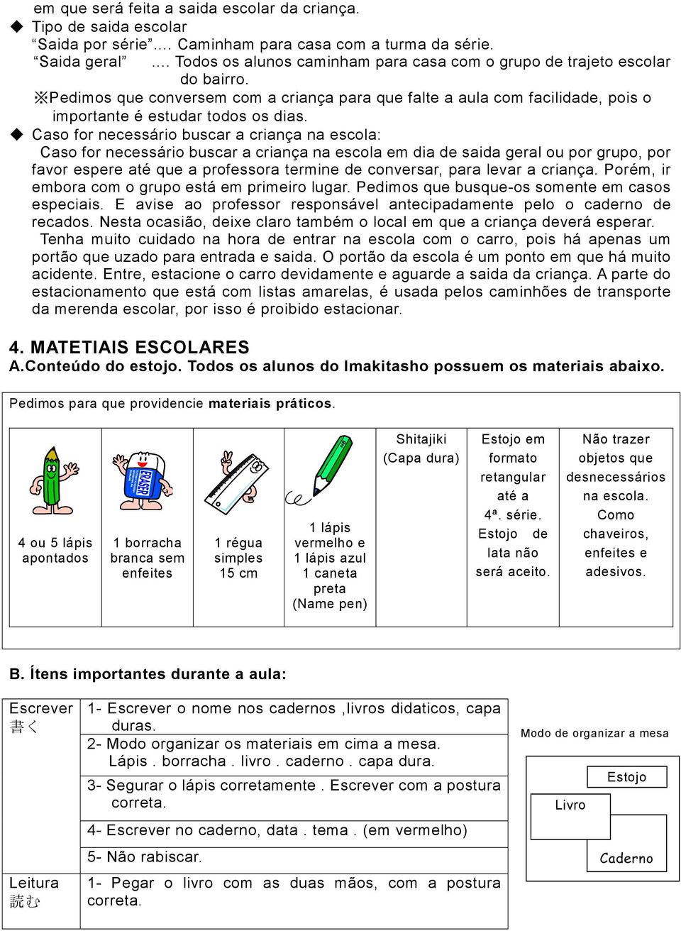 Caso for necessário buscar a criança na escola: Caso for necessário buscar a criança na escola em dia de saida geral ou por grupo, por favor espere até que a professora termine de conversar, para