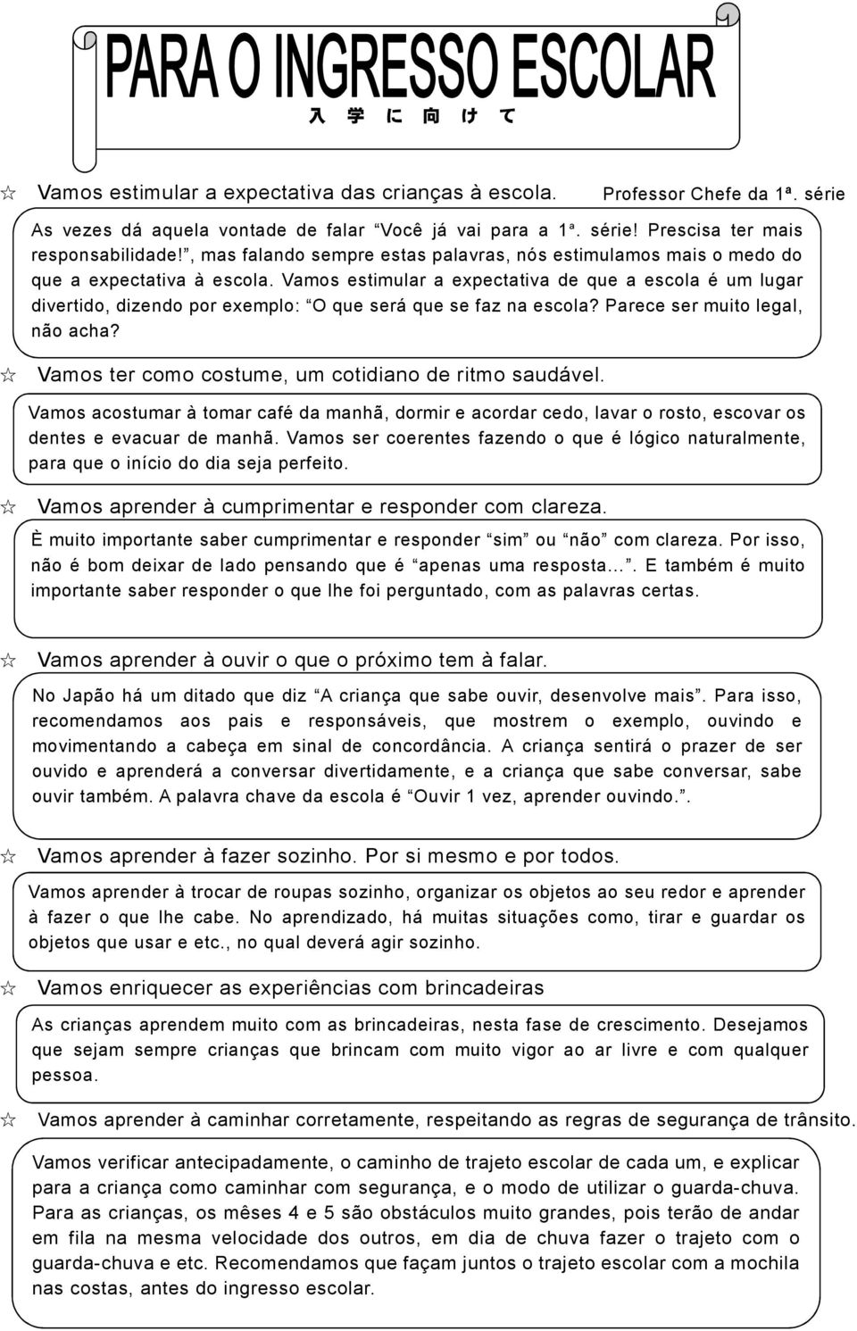 Vamos estimular a expectativa de que a escola é um lugar divertido, dizendo por exemplo: O que será que se faz na escola? Parece ser muito legal, não acha?