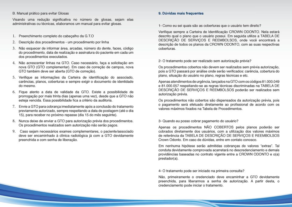 Não esquecer de informar área, arcadas, número do dente, faces, código do procedimento, data de realização e assinatura do paciente em cada um dos procedimentos executados. 4.