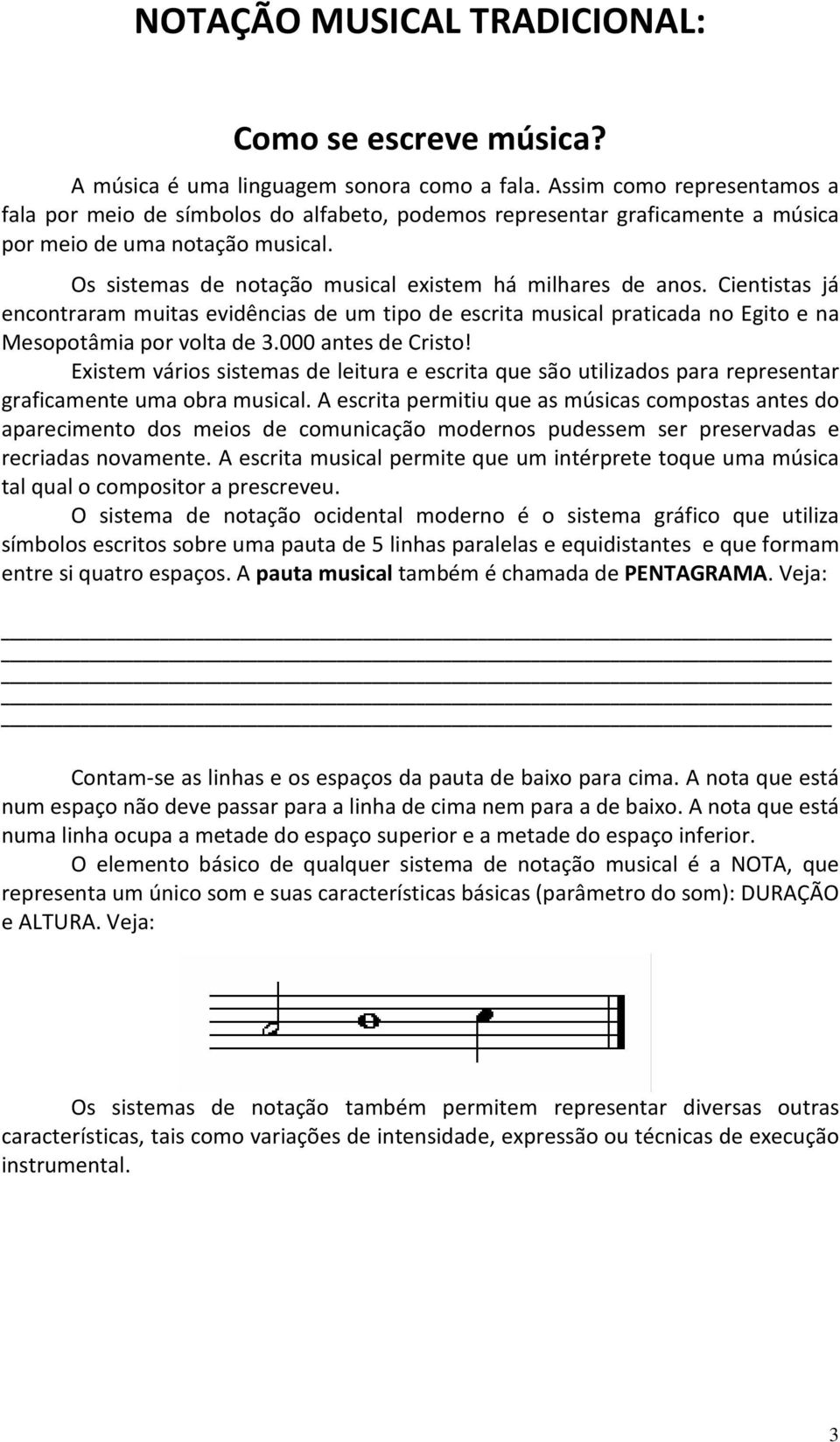 Cientistas já encontraram muitas evidências de um tipo de escrita musical praticada no Egito e na Mesopotâmia por volta de 3.000 antes de Cristo!