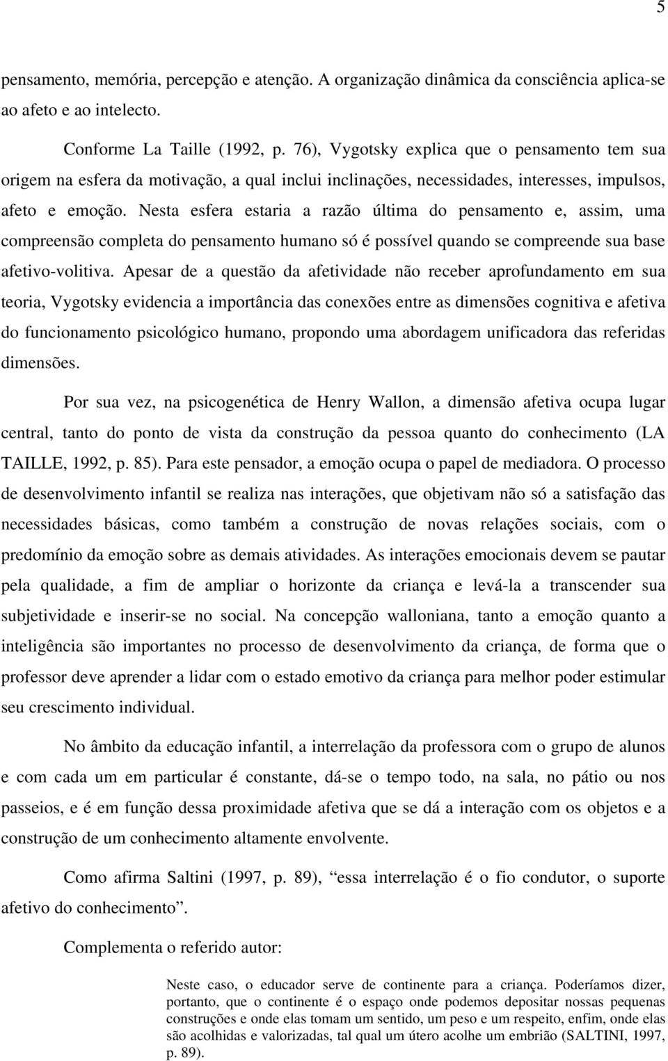 Nesta esfera estaria a razão última do pensamento e, assim, uma compreensão completa do pensamento humano só é possível quando se compreende sua base afetivo-volitiva.