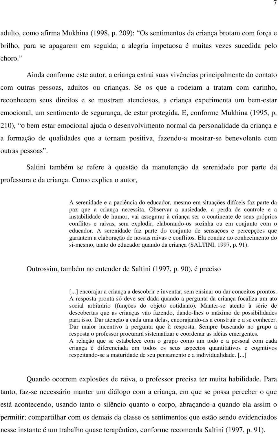 Se os que a rodeiam a tratam com carinho, reconhecem seus direitos e se mostram atenciosos, a criança experimenta um bem-estar emocional, um sentimento de segurança, de estar protegida.