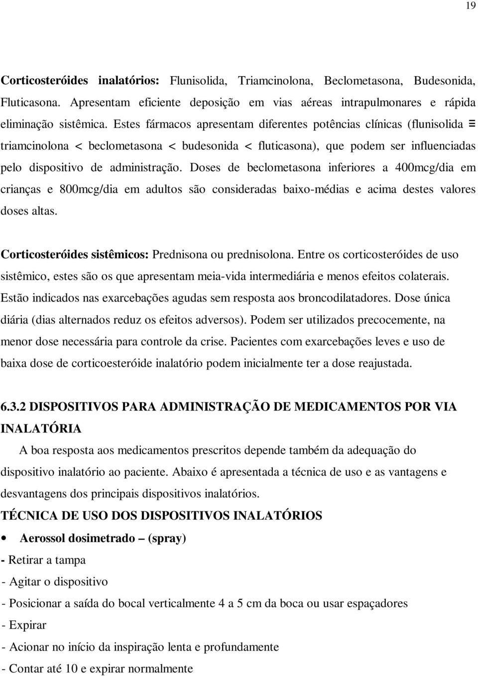 Doses de beclometasona inferiores a 400mcg/dia em crianças e 800mcg/dia em adultos são consideradas baixo-médias e acima destes valores doses altas.