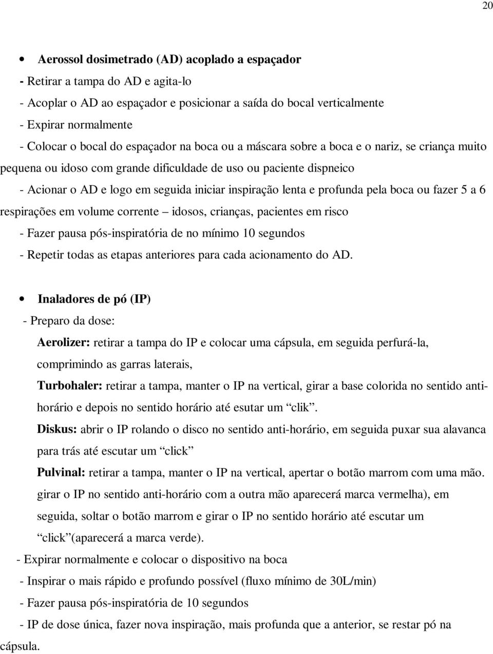 e profunda pela boca ou fazer 5 a 6 respirações em volume corrente idosos, crianças, pacientes em risco - Fazer pausa pós-inspiratória de no mínimo 10 segundos - Repetir todas as etapas anteriores